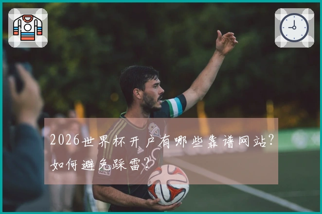 2026世界杯开户有哪些靠谱网站？如何避免踩雷？