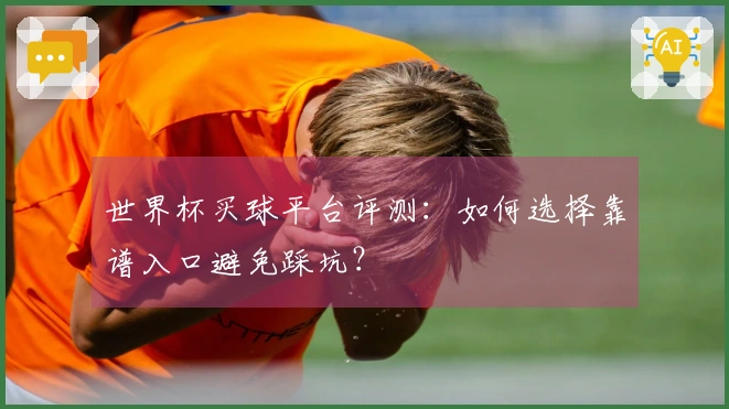 世界杯买球平台评测：如何选择靠谱入口避免踩坑？