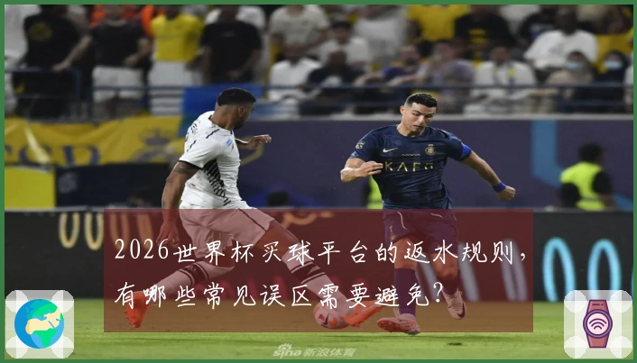 2026世界杯买球平台的返水规则，有哪些常见误区需要避免？